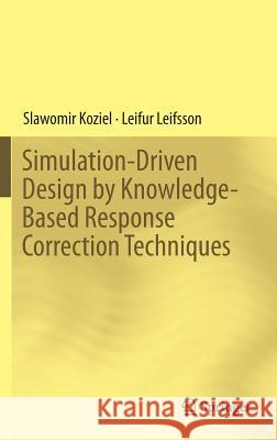Simulation-Driven Design by Knowledge-Based Response Correction Techniques Slawomir Koziel Leifur Leifsson 9783319301136