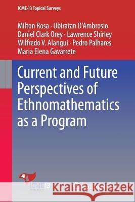 Current and Future Perspectives of Ethnomathematics as a Program Milton Rosa Ubiratan D Daniel Clark Orey 9783319301198 Springer