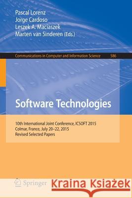 Software Technologies: 10th International Joint Conference, Icsoft 2015, Colmar, France, July 20-22, 2015, Revised Selected Papers Lorenz, Pascal 9783319301419 Springer