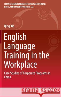 English Language Training in the Workplace: Case Studies of Corporate Programs in China Xie, Qing 9783319301556 Springer