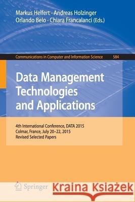 Data Management Technologies and Applications: 4th International Conference, Data 2015, Colmar, France, July 20-22, 2015, Revised Selected Papers Helfert, Markus 9783319301617