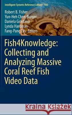 Fish4knowledge: Collecting and Analyzing Massive Coral Reef Fish Video Data Fisher, Robert B. 9783319302065