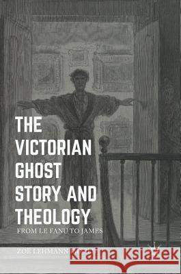 The Victorian Ghost Story and Theology: From Le Fanu to James Lehmann Imfeld, Zoe 9783319302188