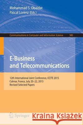 E-Business and Telecommunications: 12th International Joint Conference, Icete 2015, Colmar, France, July 20-22, 2015, Revised Selected Papers Obaidat, Mohammad S. 9783319302218 Springer