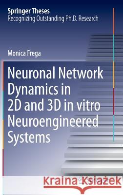 Neuronal Network Dynamics in 2D and 3D in Vitro Neuroengineered Systems Frega, Monica 9783319302362