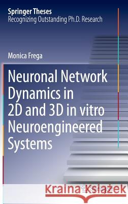 Neuronal Network Dynamics in 2D and 3D in Vitro Neuroengineered Systems Frega, Monica 9783319302362 Springer