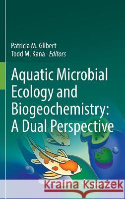 Aquatic Microbial Ecology and Biogeochemistry: A Dual Perspective Glibert, Patricia M. 9783319302577