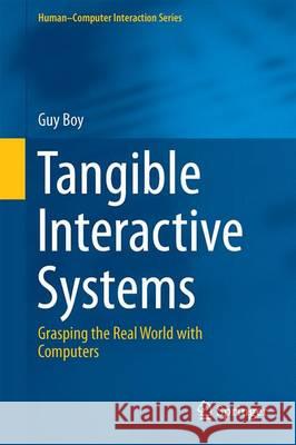 Tangible Interactive Systems: Grasping the Real World with Computers Boy, Guy André 9783319302690 Springer