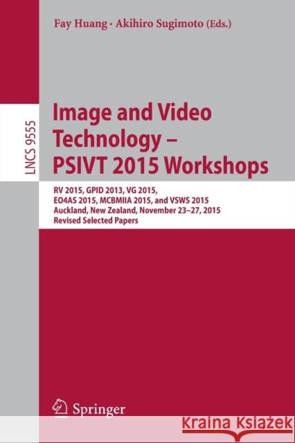 Image and Video Technology - Psivt 2015 Workshops: RV 2015, Gpid 2013, Vg 2015, Eo4as 2015, McBmiia 2015, and Vsws 2015, Auckland, New Zealand, Novemb Huang, Fay 9783319302843