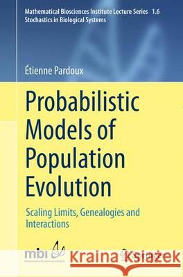 Probabilistic Models of Population Evolution: Scaling Limits, Genealogies and Interactions Pardoux, Étienne 9783319303260 Springer