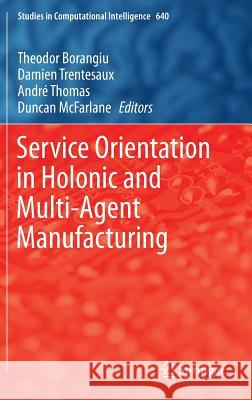 Service Orientation in Holonic and Multi-Agent Manufacturing Borangiu, Theodor 9783319303352