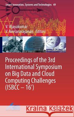 Proceedings of the 3rd International Symposium on Big Data and Cloud Computing Challenges (Isbcc - 16') Vijayakumar, V. 9783319303475