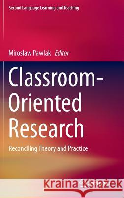 Classroom-Oriented Research: Reconciling Theory and Practice Pawlak, Miroslaw 9783319303710 Springer