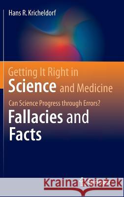 Getting It Right in Science and Medicine: Can Science Progress Through Errors? Fallacies and Facts Kricheldorf, Hans R. 9783319303864