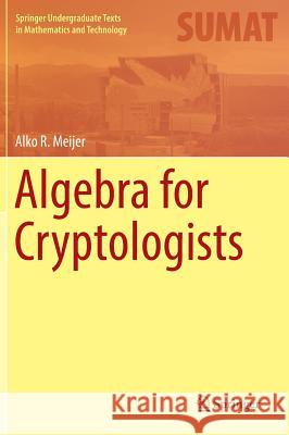 Algebra for Cryptologists Alko R. Meijer 9783319303956 Springer