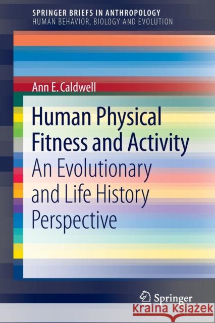 Human Physical Fitness and Activity: An Evolutionary and Life History Perspective Caldwell, Ann E. 9783319304076 Springer