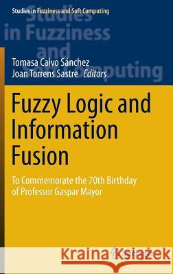 Fuzzy Logic and Information Fusion: To Commemorate the 70th Birthday of Professor Gaspar Mayor Calvo Sánchez, Tomasa 9783319304199 Springer