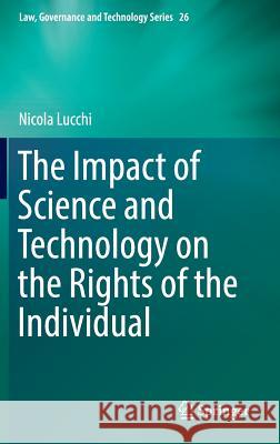 The Impact of Science and Technology on the Rights of the Individual Nicola Lucchi 9783319304373 Springer