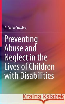 Preventing Abuse and Neglect in the Lives of Children with Disabilities E. Paula Crowley 9783319304403 Springer