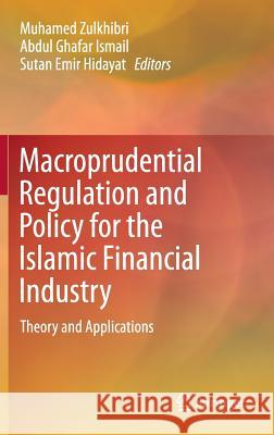 Macroprudential Regulation and Policy for the Islamic Financial Industry: Theory and Applications Zulkhibri, Muhamed 9783319304434 Springer