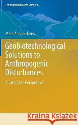 Geobiotechnological Solutions to Anthropogenic Disturbances: A Caribbean Perspective Harris, Mark Anglin 9783319304649 Springer