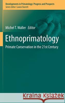 Ethnoprimatology: Primate Conservation in the 21st Century Waller, Michel T. 9783319304670 Springer