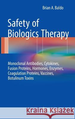Safety of Biologics Therapy: Monoclonal Antibodies, Cytokines, Fusion Proteins, Hormones, Enzymes, Coagulation Proteins, Vaccines, Botulinum Toxins Baldo, Brian A. 9783319304700 Springer