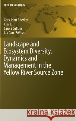 Landscape and Ecosystem Diversity, Dynamics and Management in the Yellow River Source Zone Gary John Brierley Jay Gao Xilai Li 9783319304731 Springer