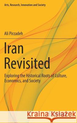 Iran Revisited: Exploring the Historical Roots of Culture, Economics, and Society Pirzadeh, Ali 9783319304830