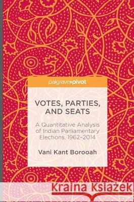 Votes, Parties, and Seats: A Quantitative Analysis of Indian Parliamentary Elections, 1962-2014 Borooah, Vani Kant 9783319304861