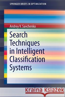 Search Techniques in Intelligent Classification Systems Andrey V. Savchenko 9783319305134 Springer