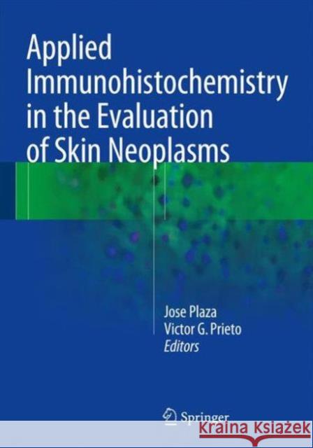 Applied Immunohistochemistry in the Evaluation of Skin Neoplasms Jose Plaza Victor G. Prieto 9783319305882 Springer