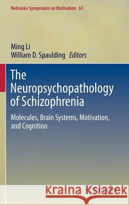 The Neuropsychopathology of Schizophrenia: Molecules, Brain Systems, Motivation, and Cognition Li, Ming 9783319305943 Springer