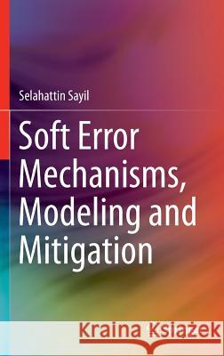 Soft Error Mechanisms, Modeling and Mitigation Selahattin Sayil 9783319306063 Springer