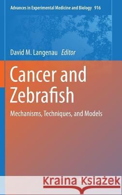 Cancer and Zebrafish: Mechanisms, Techniques, and Models Langenau, David M. 9783319306520 Springer