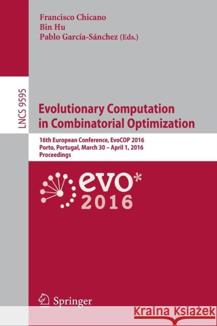Evolutionary Computation in Combinatorial Optimization: 16th European Conference, Evocop 2016, Porto, Portugal, March 30 -- April 1, 2016, Proceedings Chicano, Francisco 9783319306971
