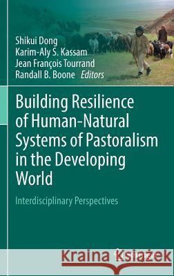 Building Resilience of Human-Natural Systems of Pastoralism in the Developing World: Interdisciplinary Perspectives Dong, Shikui 9783319307305 Springer