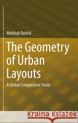 The Geometry of Urban Layouts: A Global Comparative Study Rashid, Mahbub 9783319307480