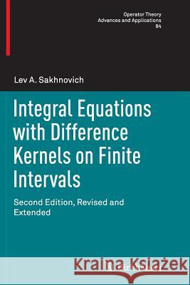 Integral Equations with Difference Kernels on Finite Intervals: Second Edition, Revised and Extended Lev Sakhnovich 9783319307633 Birkhauser