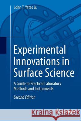 Experimental Innovations in Surface Science: A Guide to Practical Laboratory Methods and Instruments John T. Yate 9783319307664 Springer