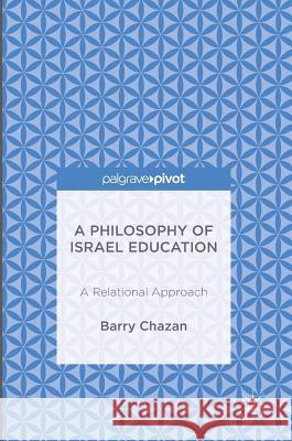 A Philosophy of Israel Education: A Relational Approach Chazan, Barry 9783319307787 Palgrave MacMillan