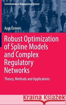 Robust Optimization of Spline Models and Complex Regulatory Networks: Theory, Methods and Applications Özmen, Ayşe 9783319307992 Springer