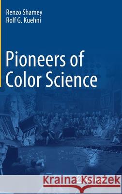 Pioneers of Color Science Renzo Shamey Rolf Kuehni 9783319308098