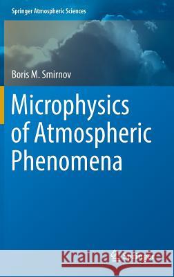 Microphysics of Atmospheric Phenomena Boris Smirnov 9783319308128