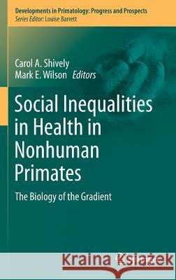 Social Inequalities in Health in Nonhuman Primates: The Biology of the Gradient Shively, Carol a. 9783319308708 Springer
