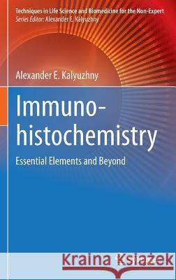 Immunohistochemistry: Essential Elements and Beyond Kalyuzhny, Alexander E. 9783319308913 Springer