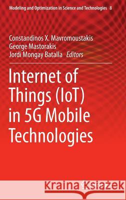 Internet of Things (Iot) in 5g Mobile Technologies Mavromoustakis, Constandinos X. 9783319309118 Springer