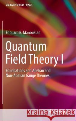 Quantum Field Theory I: Foundations and Abelian and Non-Abelian Gauge Theories Manoukian, Edouard B. 9783319309385 Springer