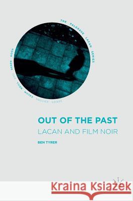 Out of the Past: Lacan and Film Noir Tyrer, Ben 9783319309415