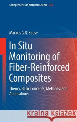 In Situ Monitoring of Fiber-Reinforced Composites: Theory, Basic Concepts, Methods, and Applications Sause, Markus G. R. 9783319309538